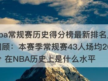 NBA历史常规赛得分记录排行榜（NBA历史常规赛得分王的壮举和不朽纪录）